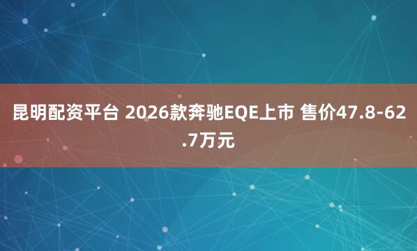 昆明配资平台 2026款奔驰EQE上市 售价47.8-62.7万元